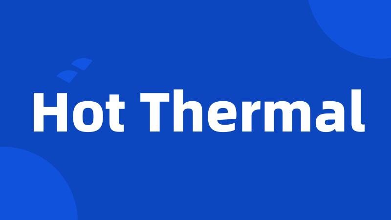 Hot Thermal