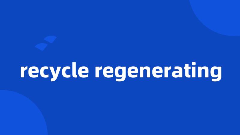 recycle regenerating