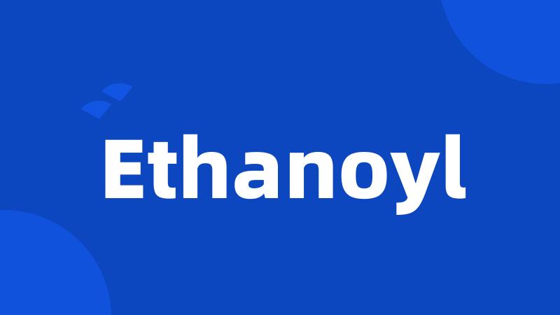 Ethanoyl