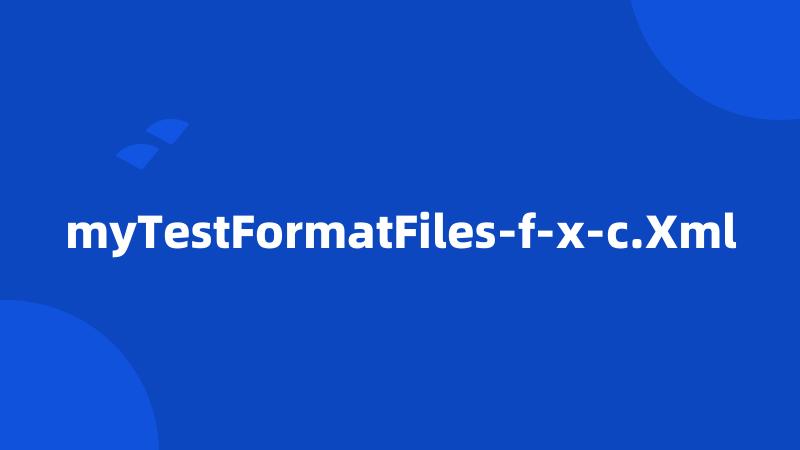 myTestFormatFiles-f-x-c.Xml