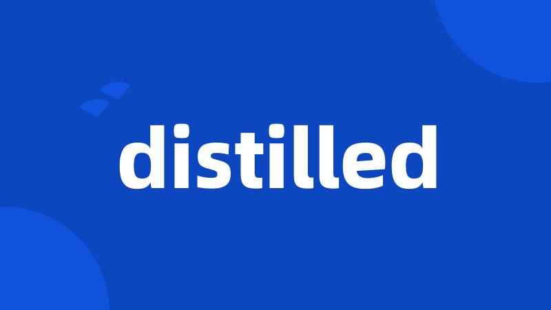 distilled