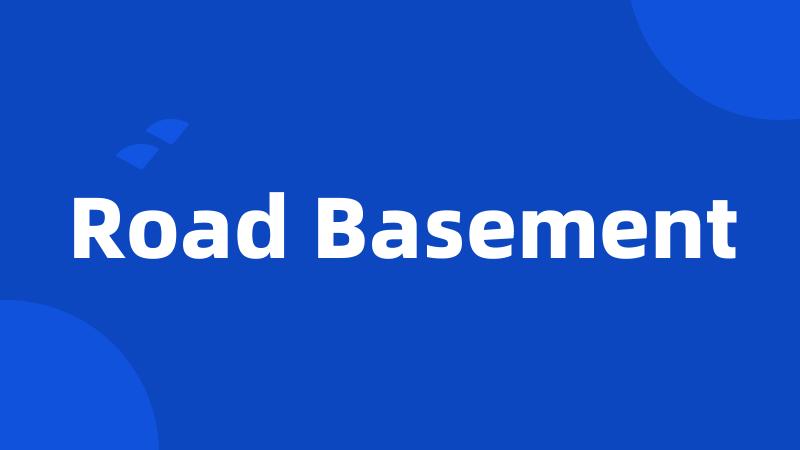 Road Basement