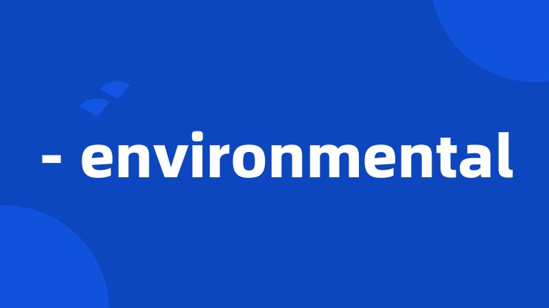 - environmental