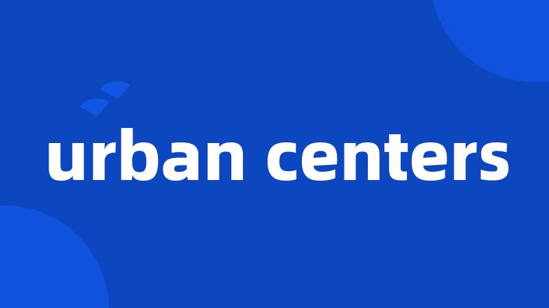urban centers