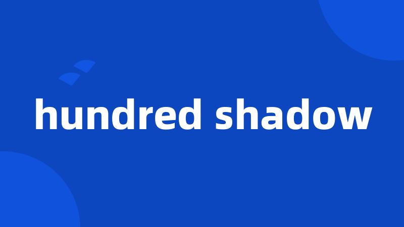 hundred shadow