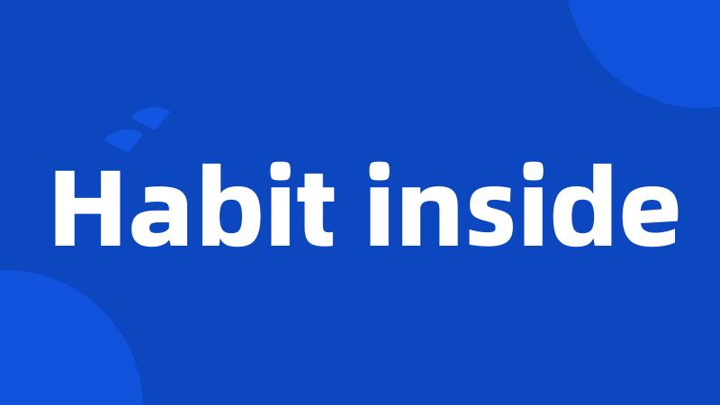 Habit inside