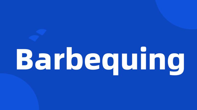 Barbequing