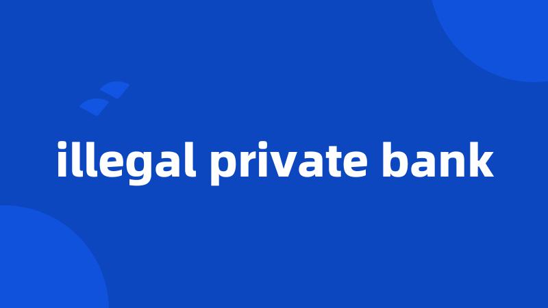 illegal private bank