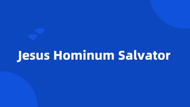 Jesus Hominum Salvator