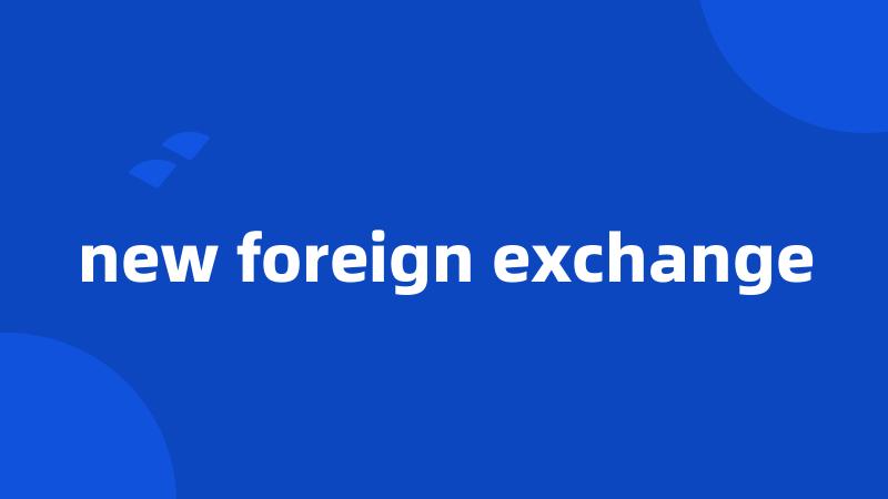 new foreign exchange