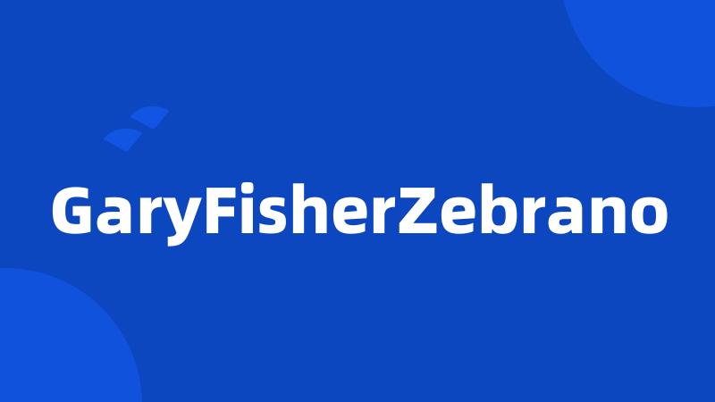 GaryFisherZebrano