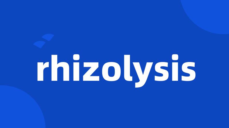 rhizolysis