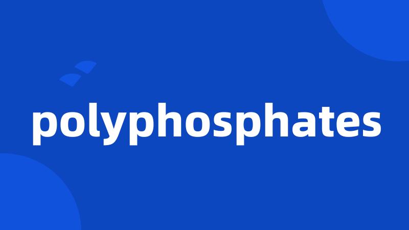 polyphosphates