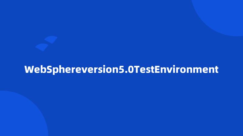 WebSphereversion5.0TestEnvironment