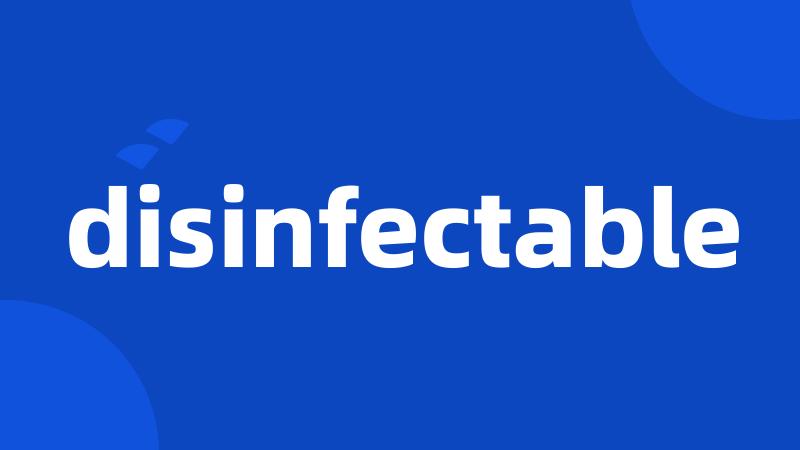 disinfectable
