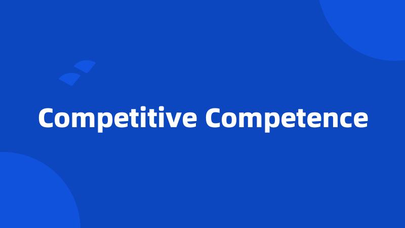 Competitive Competence
