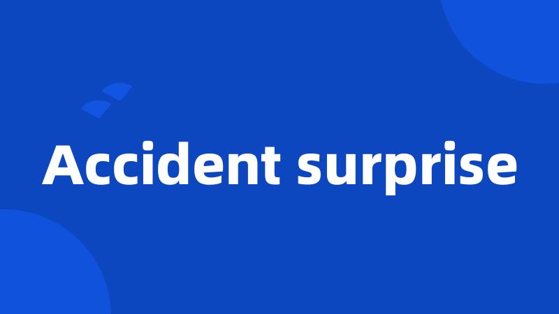 Accident surprise