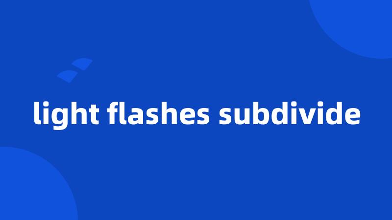 light flashes subdivide