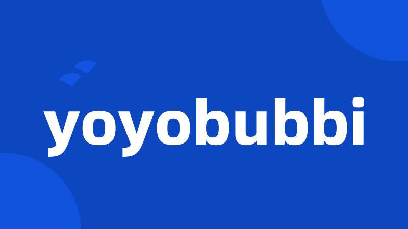 yoyobubbi