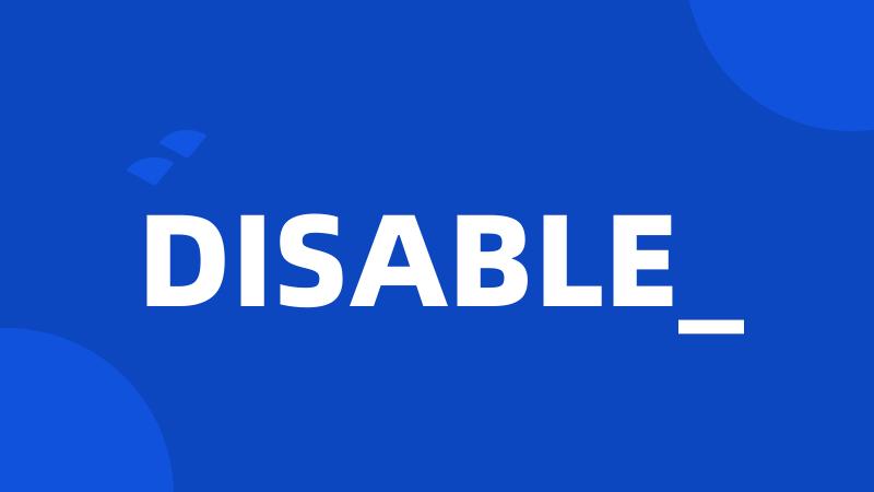 DISABLE_