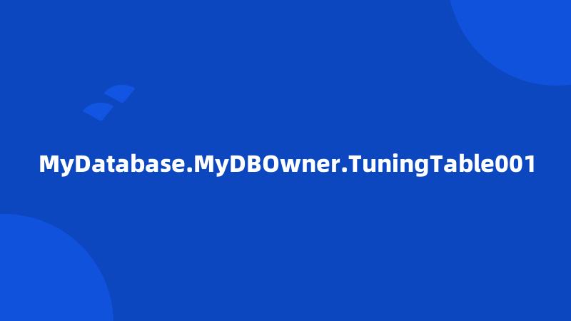 MyDatabase.MyDBOwner.TuningTable001