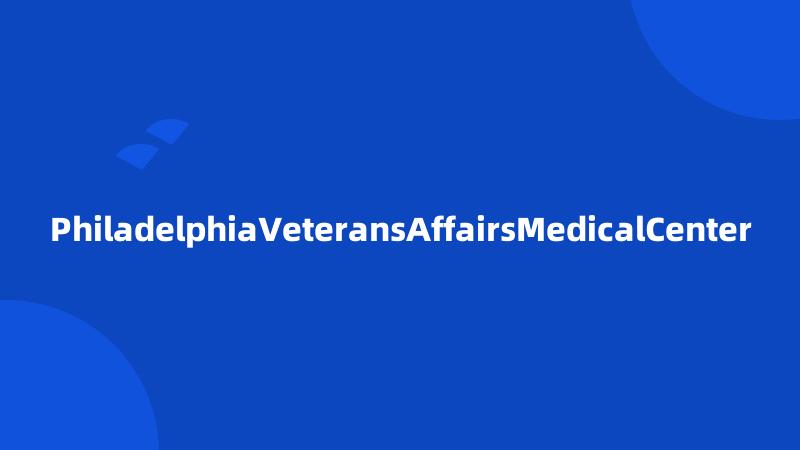PhiladelphiaVeteransAffairsMedicalCenter