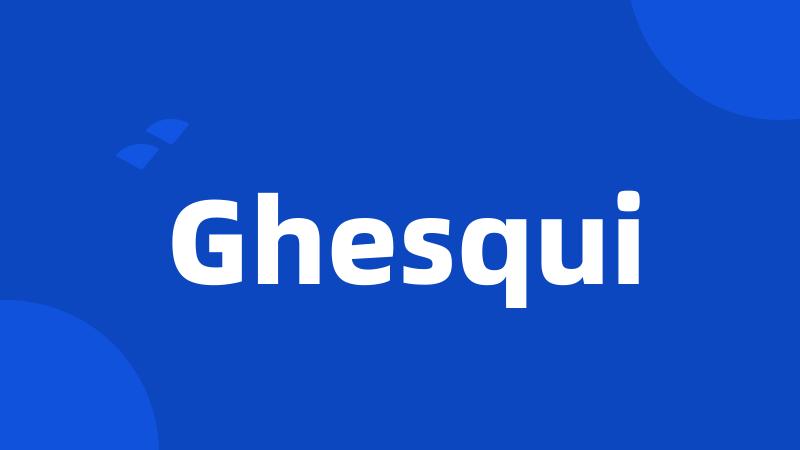 Ghesqui