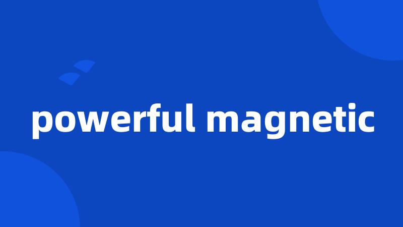 powerful magnetic