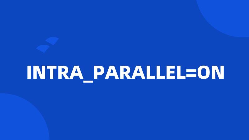 INTRA_PARALLEL=ON
