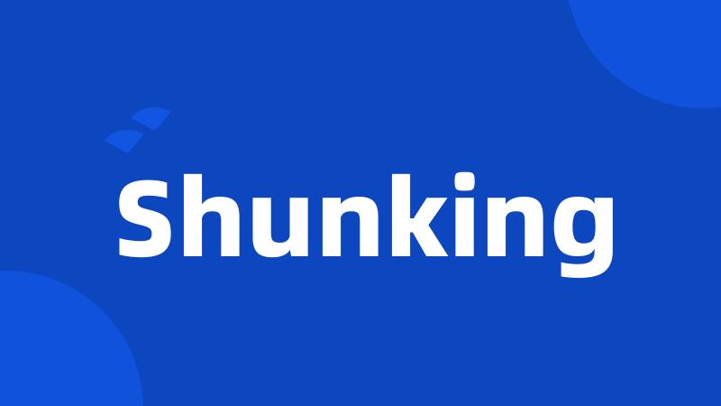Shunking