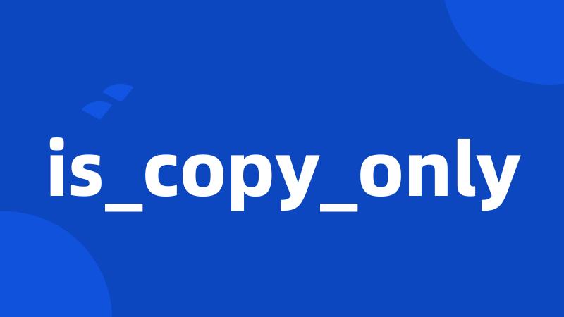 is_copy_only