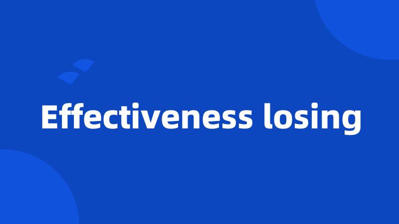 Effectiveness losing