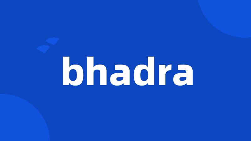 bhadra