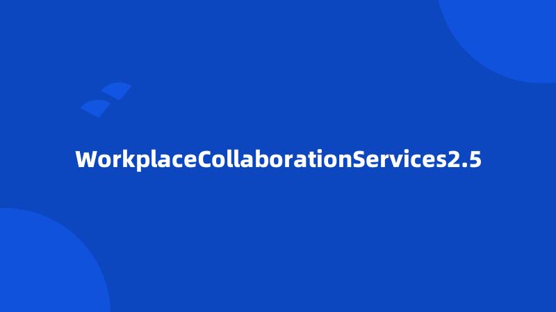 WorkplaceCollaborationServices2.5