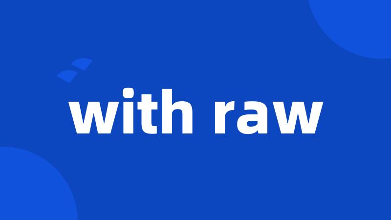 with raw