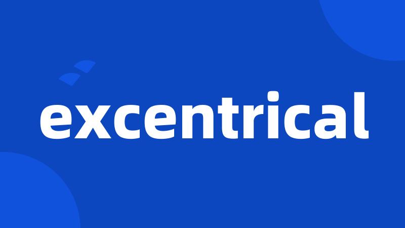 excentrical