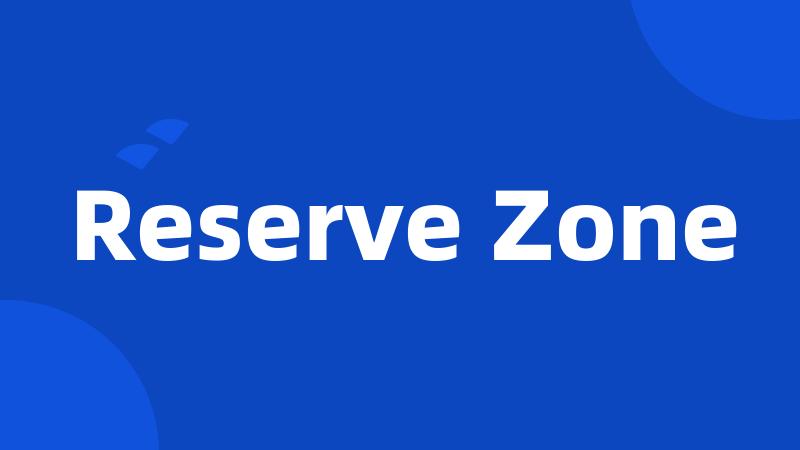 Reserve Zone