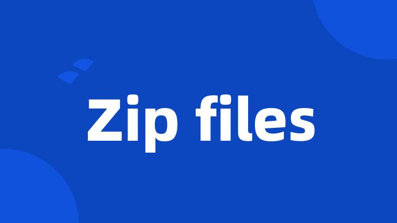 Zip files