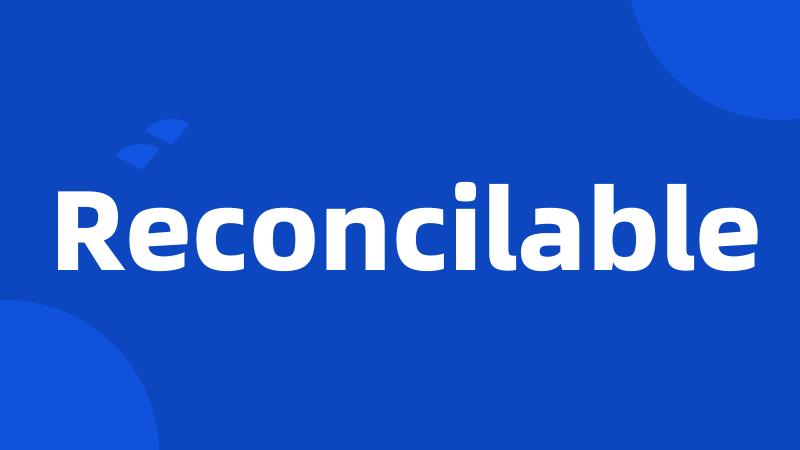 Reconcilable