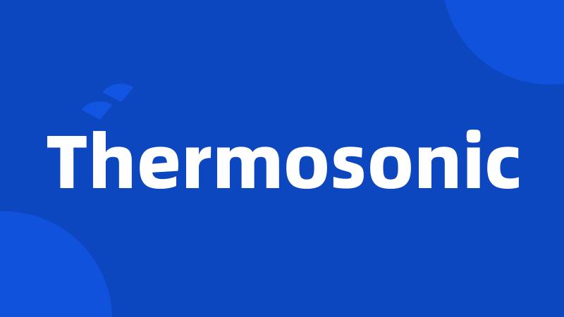 Thermosonic