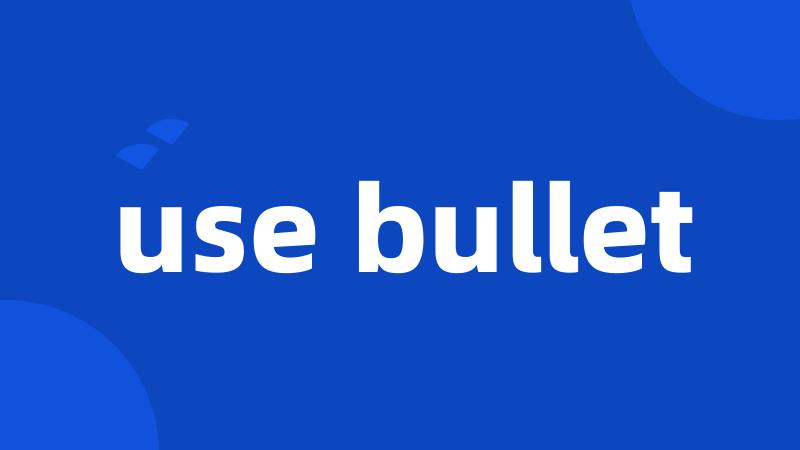 use bullet