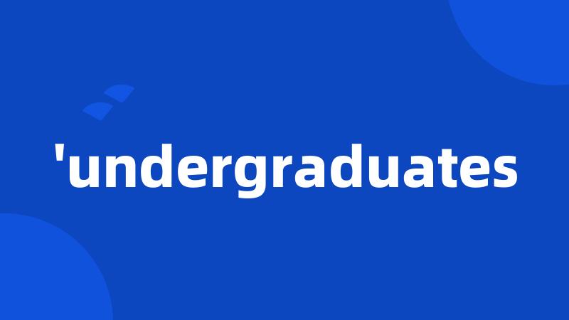 'undergraduates