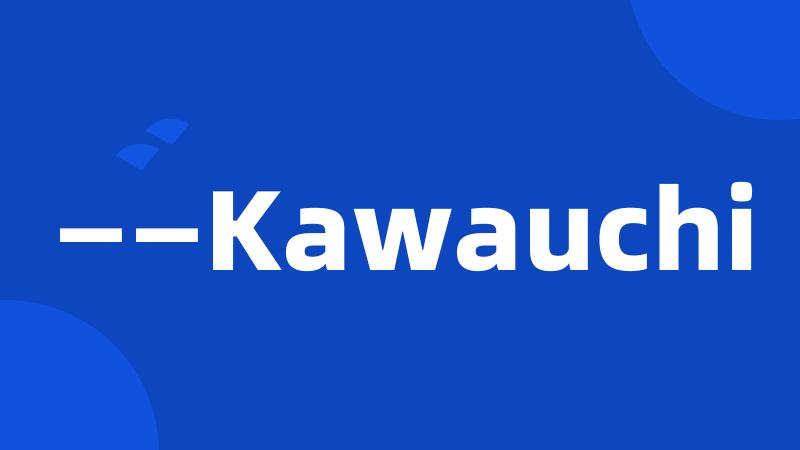 ——Kawauchi
