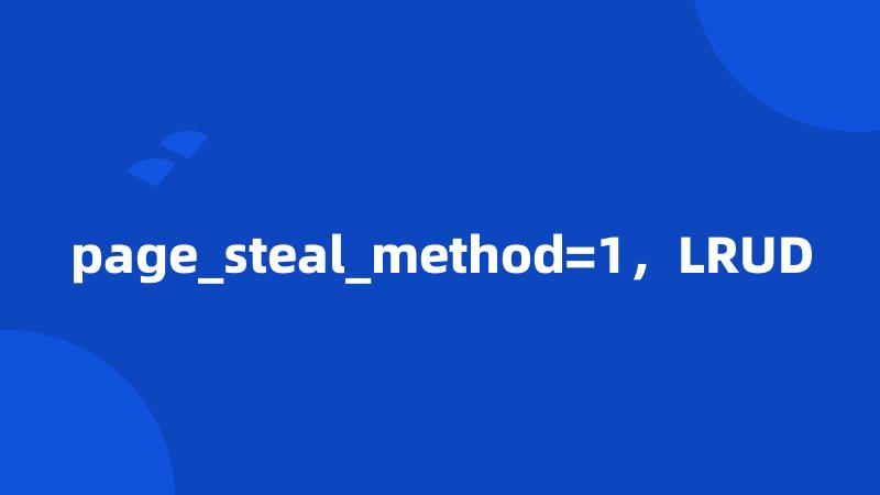 page_steal_method=1，LRUD