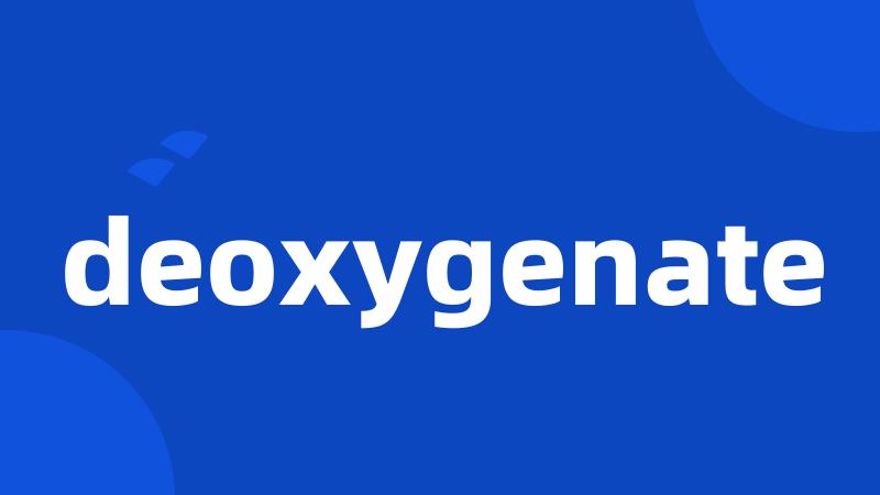 deoxygenate