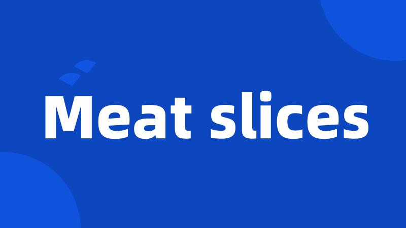 Meat slices