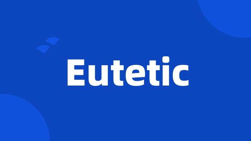 Eutetic