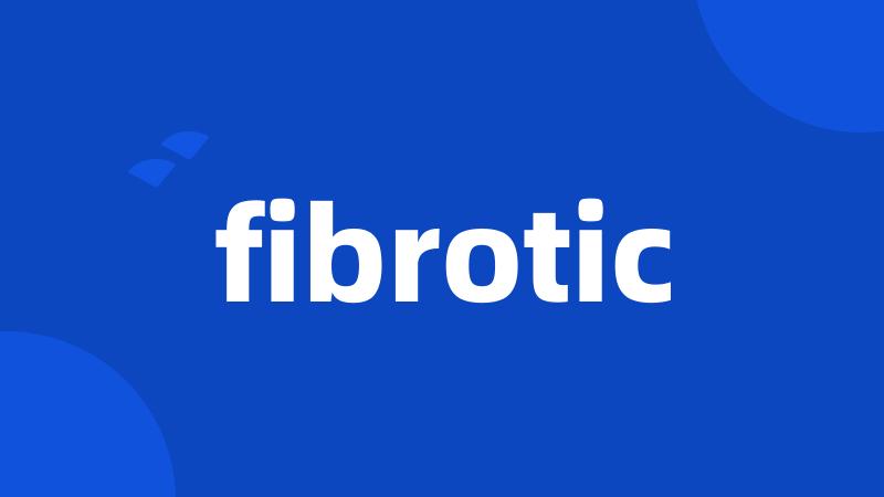 fibrotic