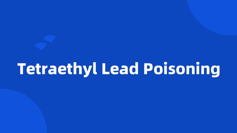 Tetraethyl Lead Poisoning