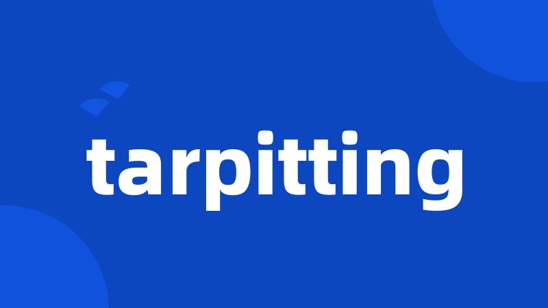 tarpitting